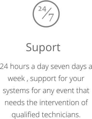 Suport 24 hours a day seven days a week , support for your systems for any event that needs the intervention of qualified technicians.  7