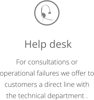 For consultations or operational failures we offer to customers a direct line with the technical department .  Help desk