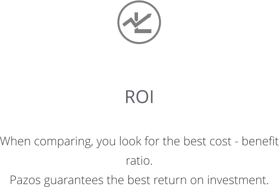 ROI  When comparing, you look for the best cost - benefit ratio.  Pazos guarantees the best return on investment.