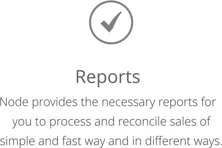 Reports Node provides the necessary reports for you to process and reconcile sales of simple and fast way and in different ways.