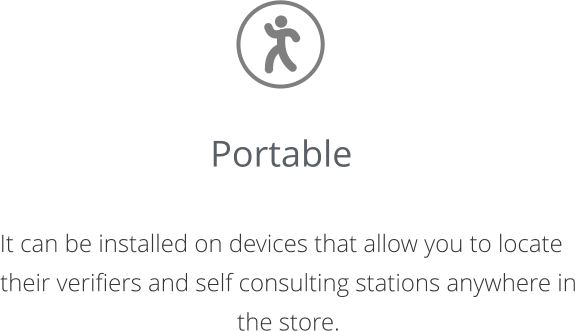 Portable   It can be installed on devices that allow you to locate their verifiers and self consulting stations anywhere in the store.
