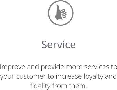 Service  Improve and provide more services to your customer to increase loyalty and fidelity from them.