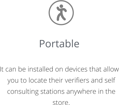 Portable   It can be installed on devices that allow you to locate their verifiers and self consulting stations anywhere in the store.