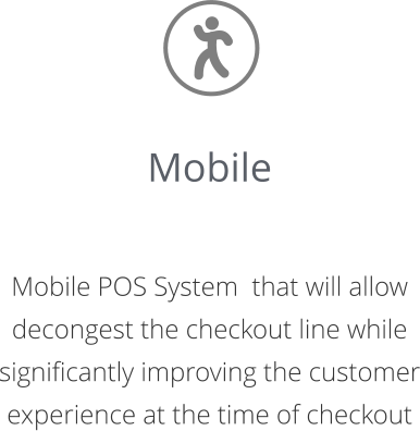 Mobile   Mobile POS System  that will allow decongest the checkout line while significantly improving the customer experience at the time of checkout