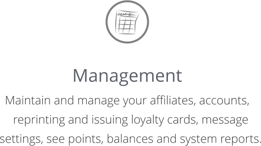 Management Maintain and manage your affiliates, accounts, reprinting and issuing loyalty cards, message settings, see points, balances and system reports.