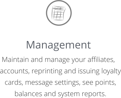 Management Maintain and manage your affiliates, accounts, reprinting and issuing loyalty cards, message settings, see points, balances and system reports.