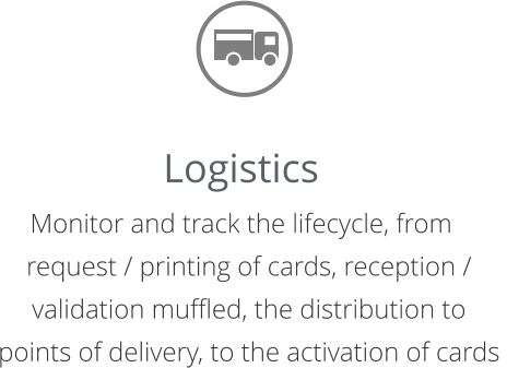 Logistics Monitor and track the lifecycle, from request / printing of cards, reception / validation muffled, the distribution to points of delivery, to the activation of cards