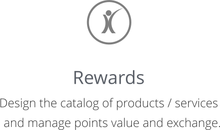 Rewards Design the catalog of products / services and manage points value and exchange.