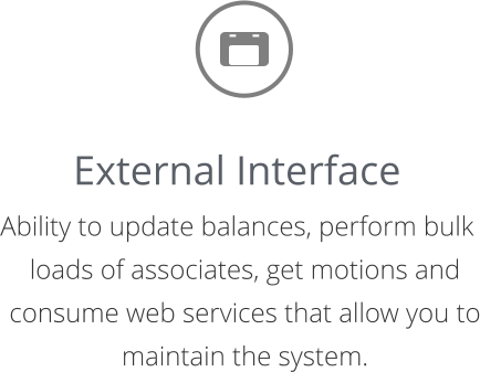 External Interface Ability to update balances, perform bulk loads of associates, get motions and consume web services that allow you to maintain the system.