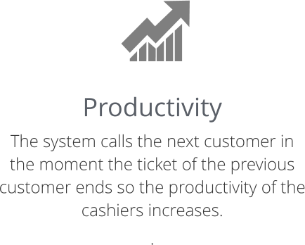 Productivity The system calls the next customer in the moment the ticket of the previous customer ends so the productivity of the cashiers increases. .