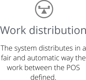 Work distribution  The system distributes in a fair and automatic way the work between the POS defined.