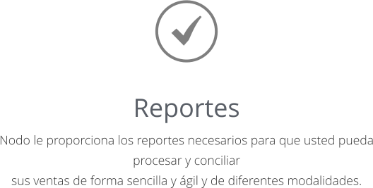 Reportes Nodo le proporciona los reportes necesarios para que usted pueda procesar y conciliar   sus ventas de forma sencilla y ágil y de diferentes modalidades.