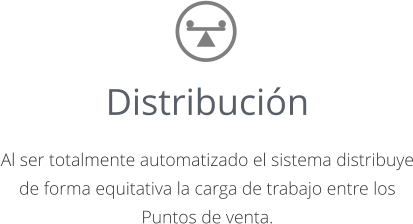 Distribución  Al ser totalmente automatizado el sistema distribuye de forma equitativa la carga de trabajo entre los Puntos de venta.