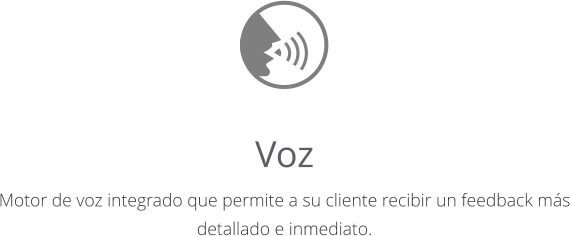 Voz Motor de voz integrado que permite a su cliente recibir un feedback más detallado e inmediato.