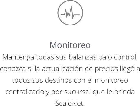 Monitoreo Mantenga todas sus balanzas bajo control, conozca si la actualización de precios llegó a todos sus destinos con el monitoreo centralizado y por sucursal que le brinda ScaleNet.